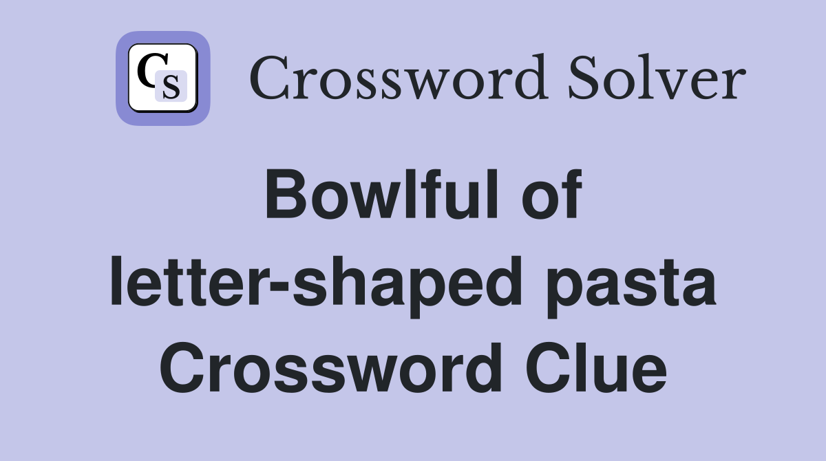 Bowlful of lettershaped pasta Crossword Clue Answers Crossword Solver